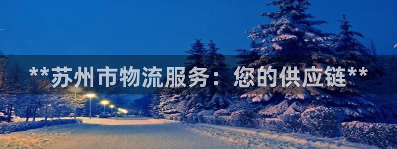 28圈登陆网：**苏州市物流服务：您