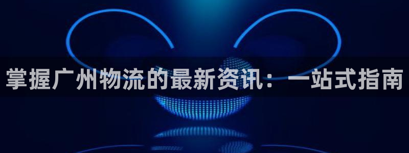 28圈软件有什么用：掌握广州物流的最