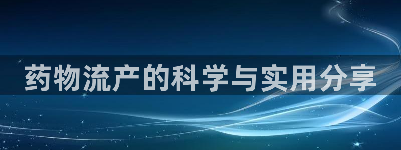 28圈游戏官网入口：药物流产的科学与