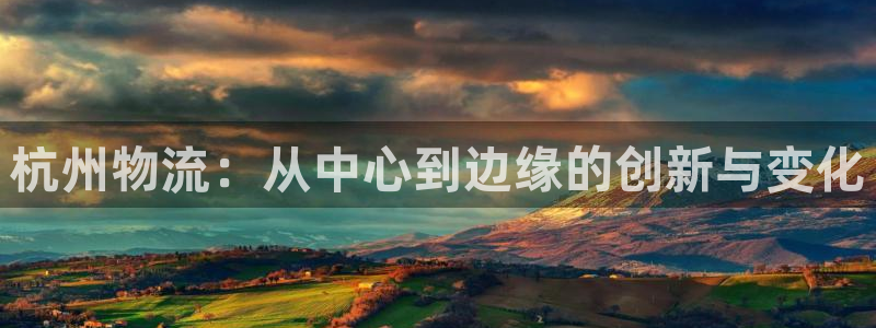 28圈是南宫旗下的吗：杭州物流：从中
